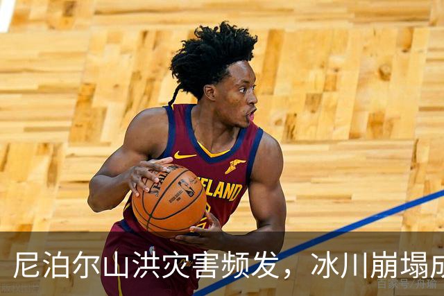 尼泊尔山洪灾害频发，冰川崩塌成关键因素